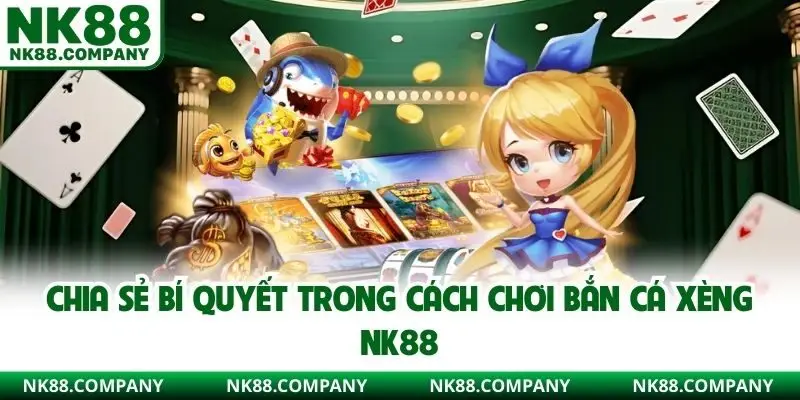 Chia sẻ bí quyết trong cách chơi bắn cá xèng NK88