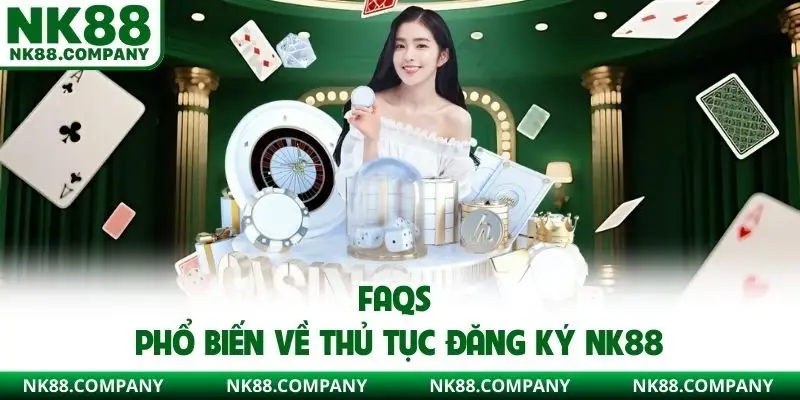 FAQs phổ biến về thủ tục đăng ký NK88