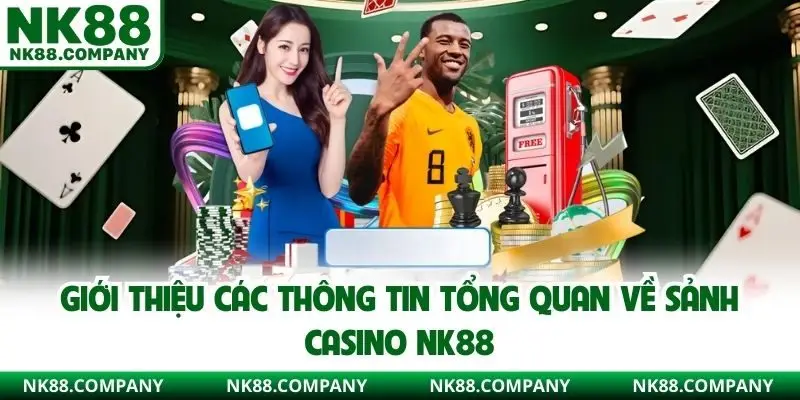 Giới thiệu các thông tin tổng quan về sảnh casino NK88